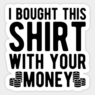 Poker Player - I bought this shirt with your money Sticker